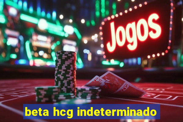 beta hcg indeterminado